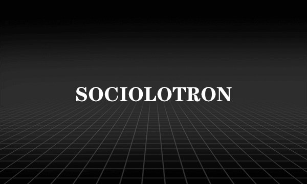 SOCIOLOTRON