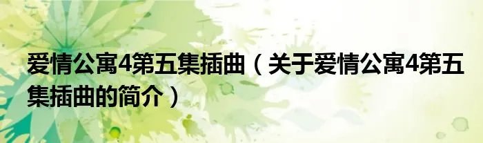 爱情公寓4第五集插曲（关于爱情公寓4第五集插曲的简介）