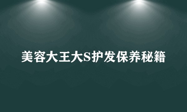 美容大王大S护发保养秘籍
