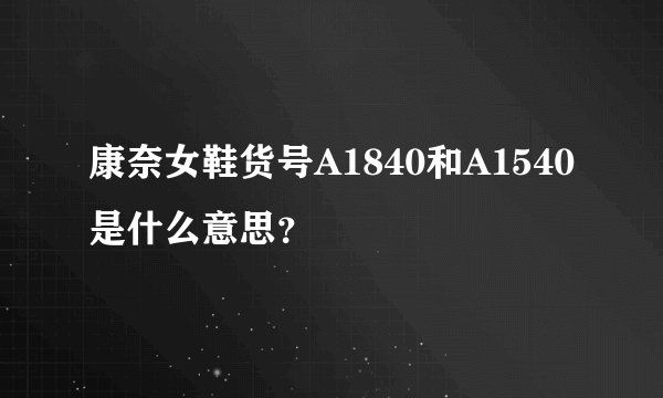 康奈女鞋货号A1840和A1540是什么意思？