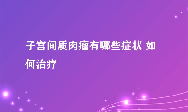 子宫间质肉瘤有哪些症状 如何治疗