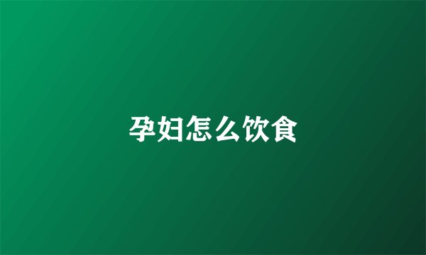 孕妇怎么饮食
