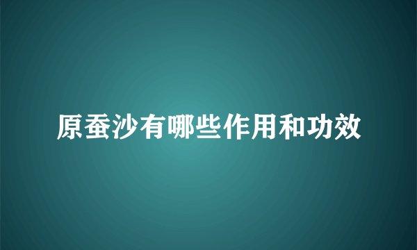原蚕沙有哪些作用和功效