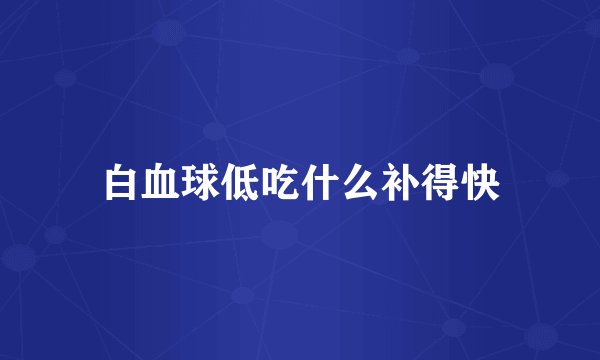 白血球低吃什么补得快