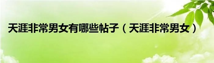 天涯非常男女有哪些帖子（天涯非常男女）