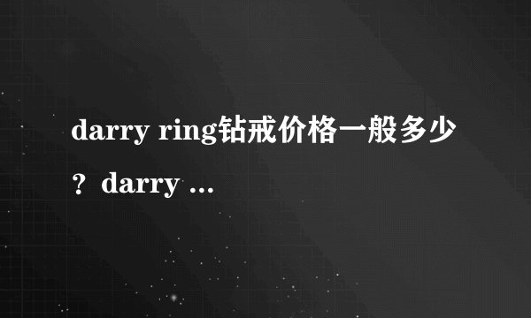 darry ring钻戒价格一般多少？darry ring钻戒价格贵吗？