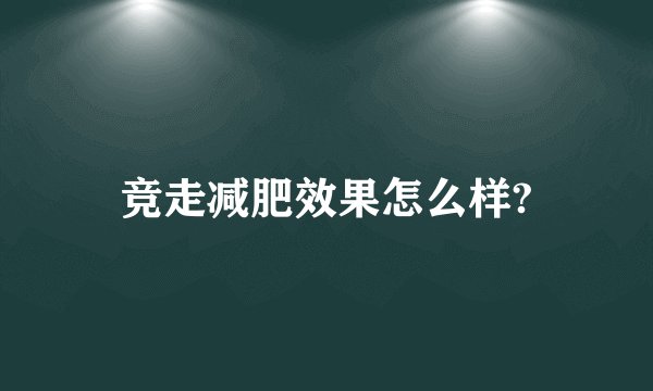 竞走减肥效果怎么样?