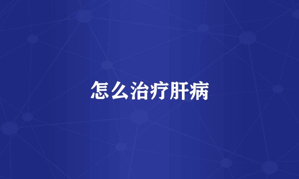怎么治疗肝病
