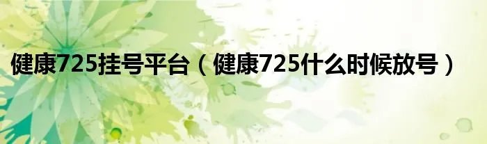 健康725挂号平台(健康725什么时候放号)