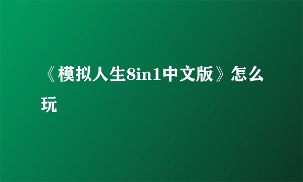 《模拟人生8in1中文版》怎么玩