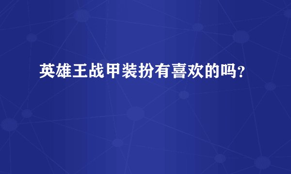 英雄王战甲装扮有喜欢的吗？
