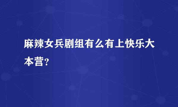 麻辣女兵剧组有么有上快乐大本营？