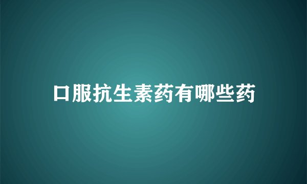 口服抗生素药有哪些药