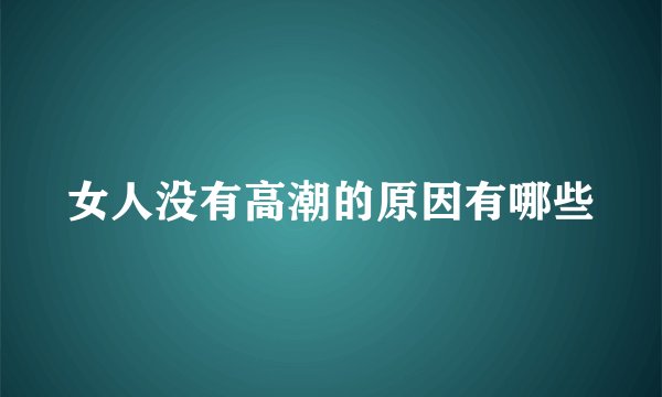 女人没有高潮的原因有哪些