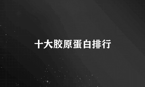 十大胶原蛋白排行
