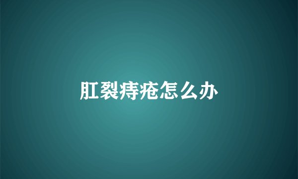 肛裂痔疮怎么办