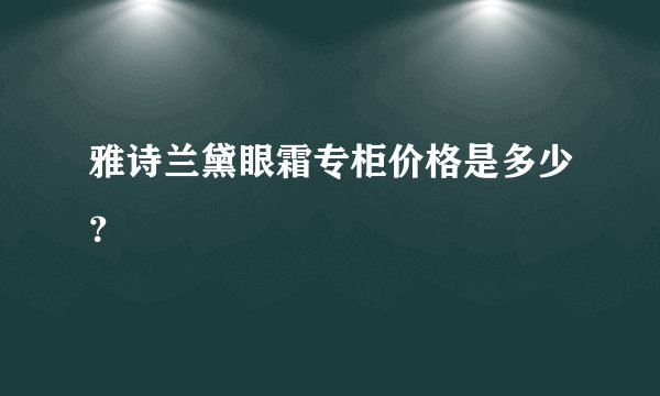 雅诗兰黛眼霜专柜价格是多少？
