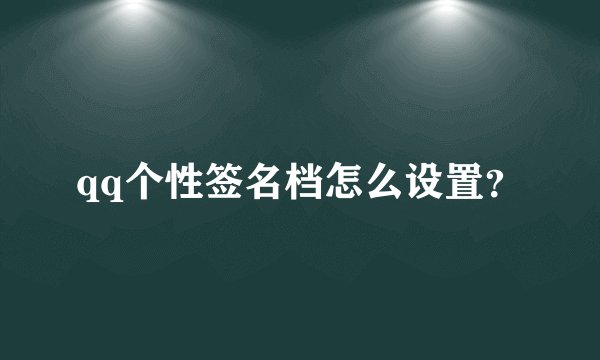 qq个性签名档怎么设置？