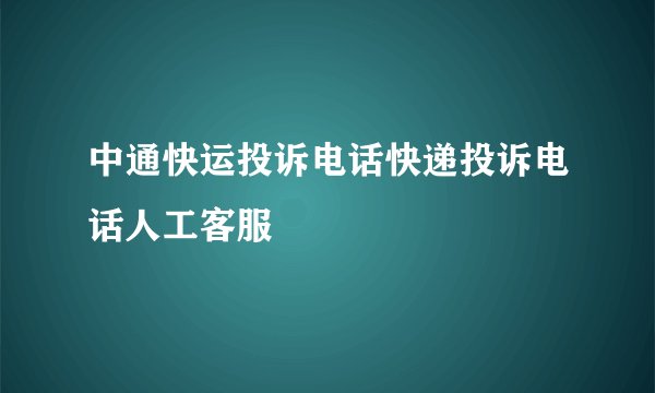 中通快运投诉电话快递投诉电话人工客服
