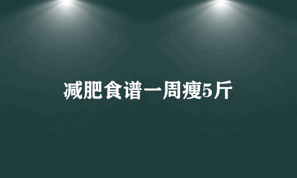减肥食谱一周瘦5斤