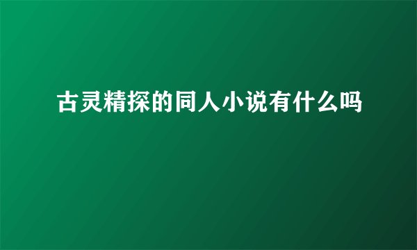 古灵精探的同人小说有什么吗