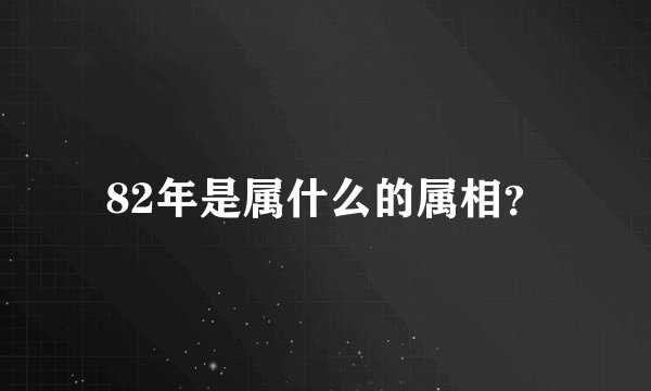 82年是属什么的属相？