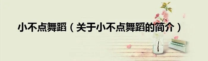 小不点舞蹈（关于小不点舞蹈的简介）