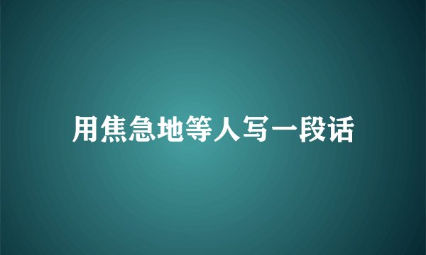 用焦急地等人写一段话