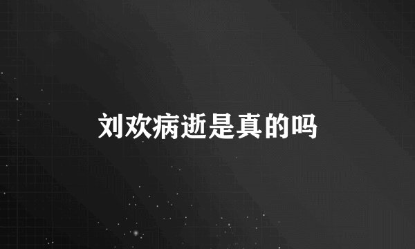 刘欢病逝是真的吗