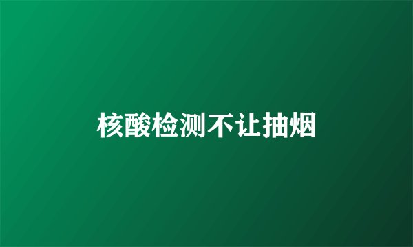 核酸检测不让抽烟