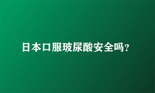 日本口服玻尿酸安全吗？