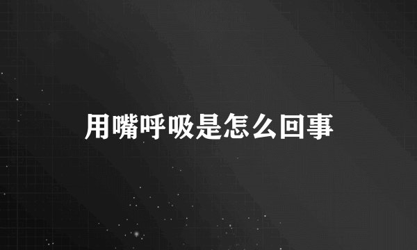 用嘴呼吸是怎么回事