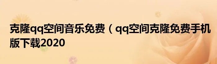 克隆qq空间音乐免费（qq空间克隆免费手机版下载2020