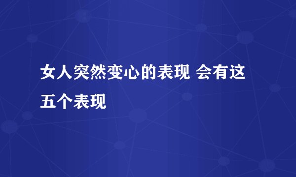 女人突然变心的表现 会有这五个表现