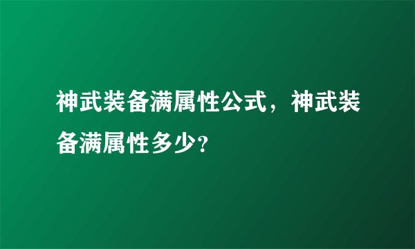 神武装备满属性公式，神武装备满属性多少？