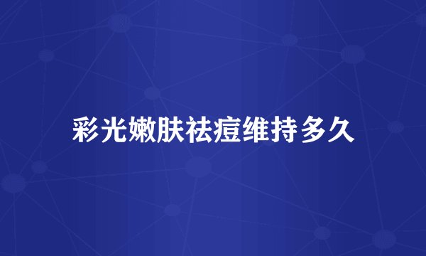 彩光嫩肤祛痘维持多久