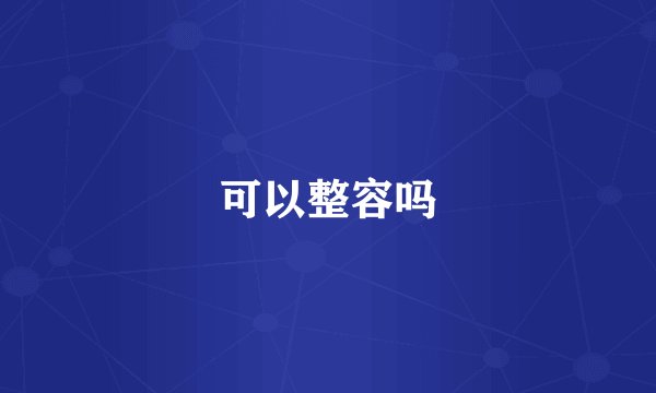 可以整容吗