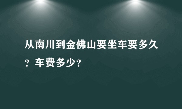 从南川到金佛山要坐车要多久?车费多少?