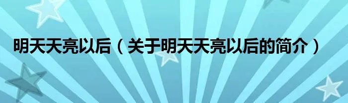 明天天亮以后（关于明天天亮以后的简介）
