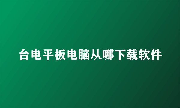 台电平板电脑从哪下载软件
