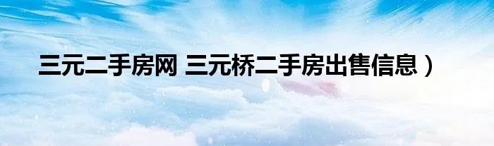 三元二手房网 三元桥二手房出售信息）