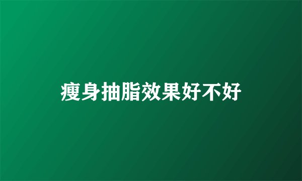 瘦身抽脂效果好不好