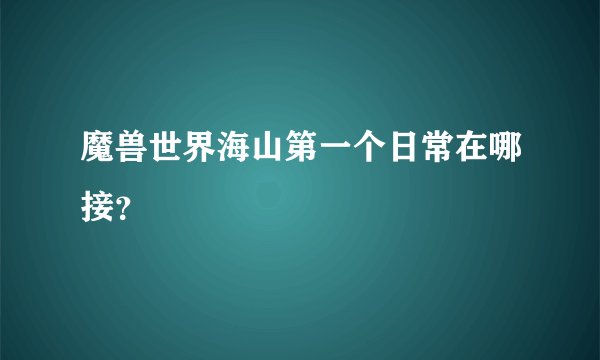 魔兽世界海山第一个日常在哪接?
