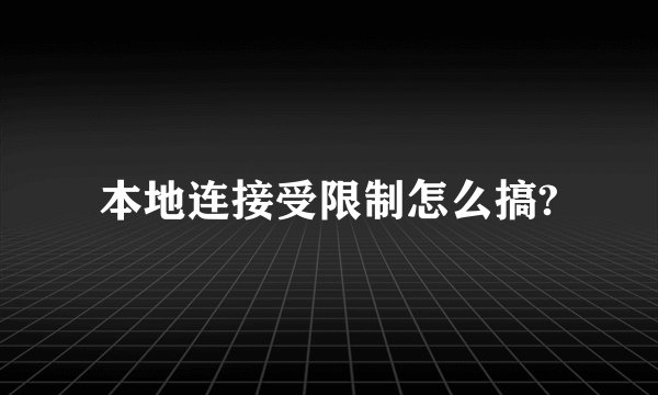 本地连接受限制怎么搞?