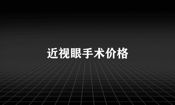 近视眼手术价格