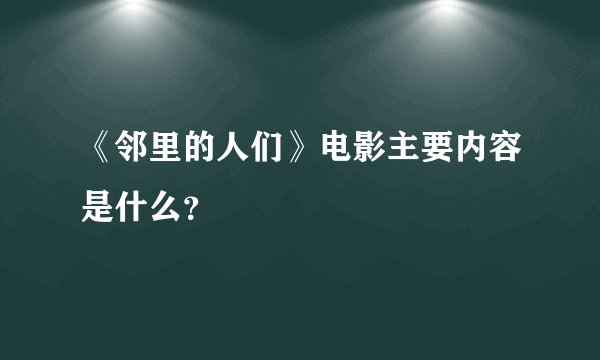《邻里的人们》电影主要内容是什么?
