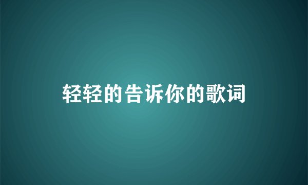 轻轻的告诉你的歌词