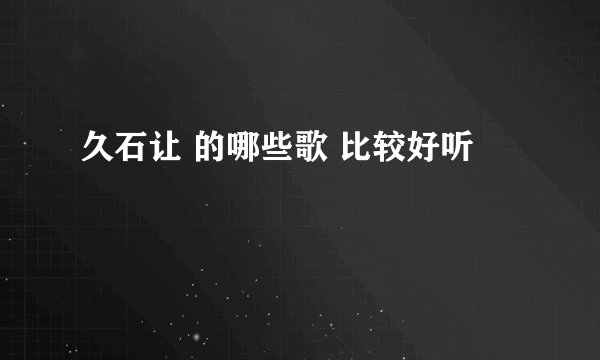 久石让 的哪些歌 比较好听