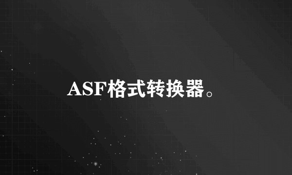 ASF格式转换器。