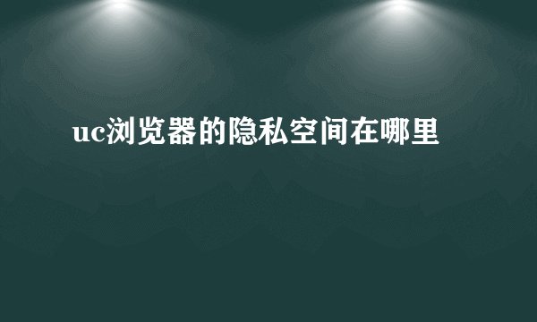 uc浏览器的隐私空间在哪里